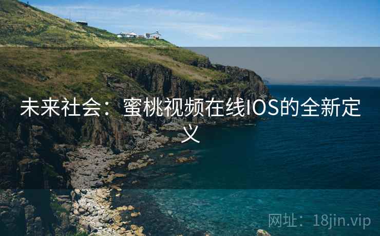 未来社会：蜜桃视频在线IOS的全新定义