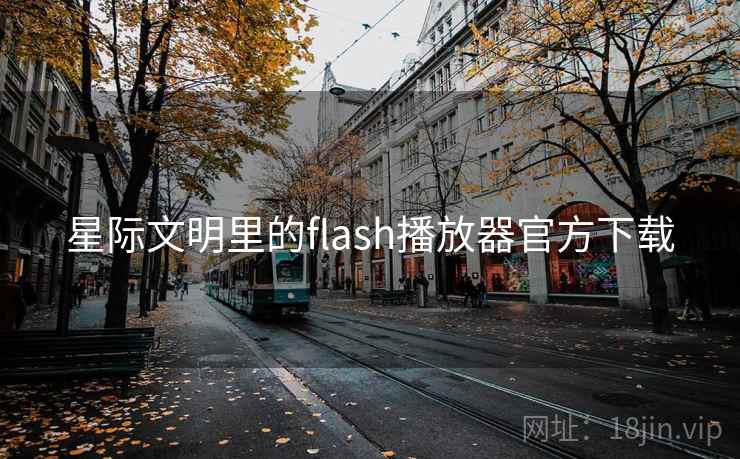 星际文明里的flash播放器官方下载 星际文明里的flash播放器官方下载