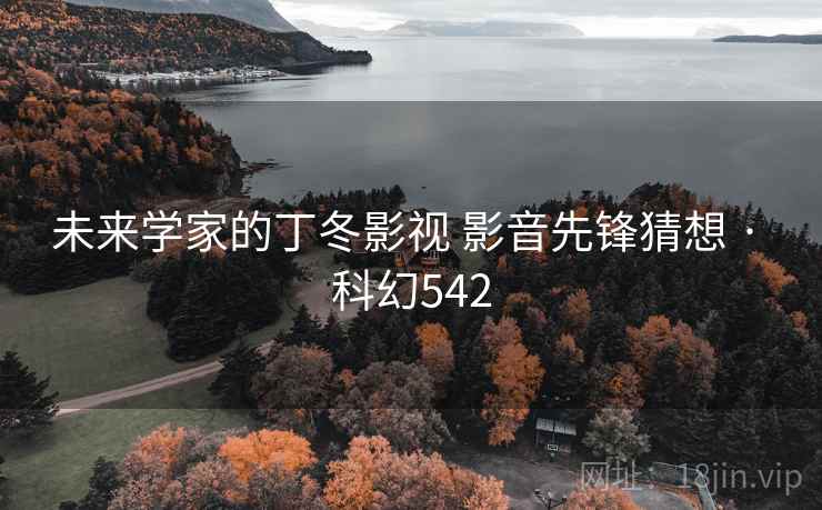 未来学家的丁冬影视 影音先锋猜想 · 科幻542 未来学家的丁冬影视 影音先锋猜想 · 科幻542