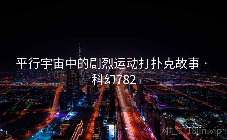 平行宇宙中的剧烈运动打扑克故事 · 科幻782