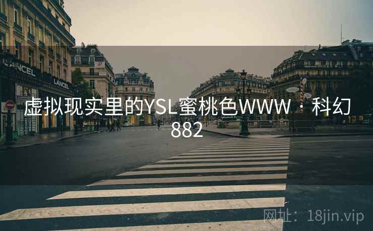 虚拟现实里的YSL蜜桃色WWW · 科幻882